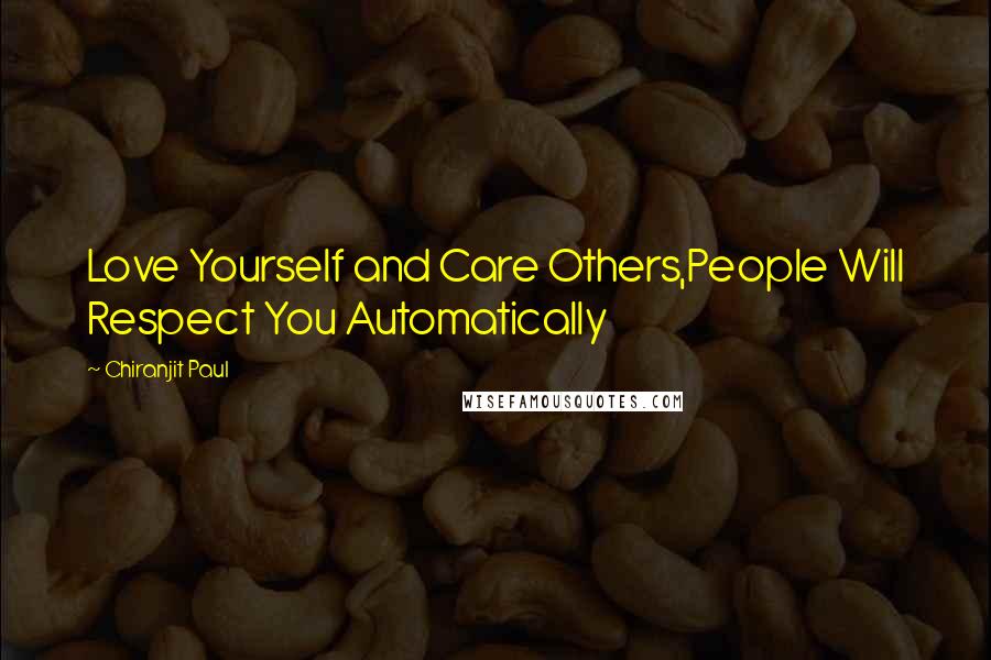 Chiranjit Paul Quotes: Love Yourself and Care Others,People Will Respect You Automatically