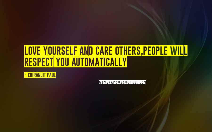 Chiranjit Paul Quotes: Love Yourself and Care Others,People Will Respect You Automatically