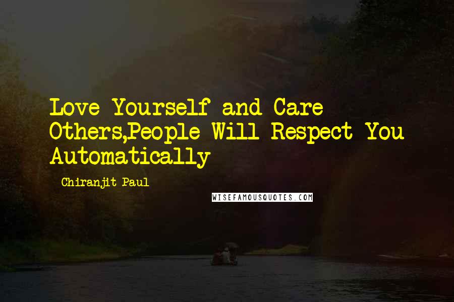 Chiranjit Paul Quotes: Love Yourself and Care Others,People Will Respect You Automatically