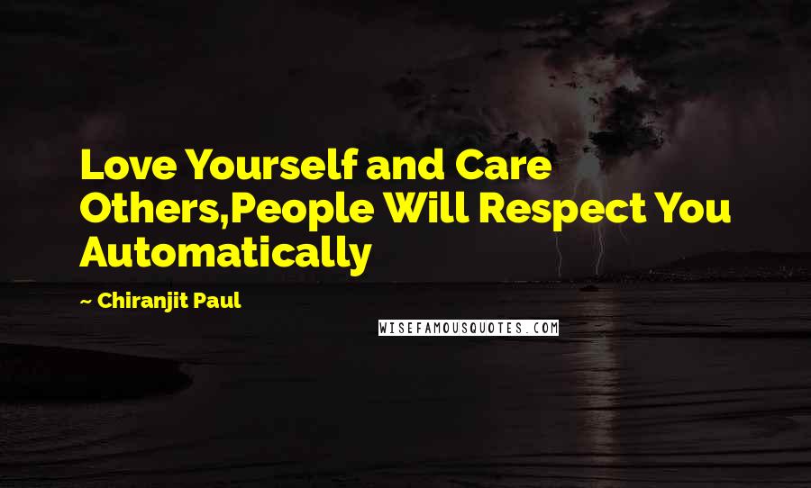 Chiranjit Paul Quotes: Love Yourself and Care Others,People Will Respect You Automatically