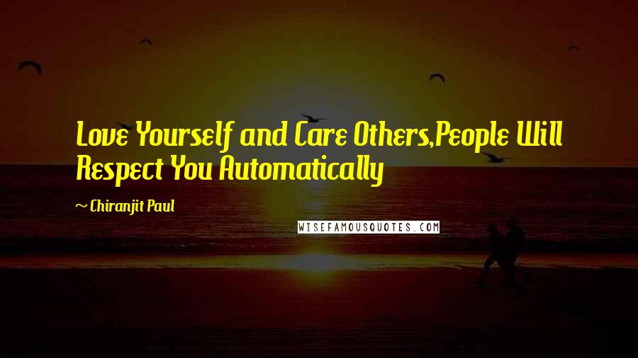 Chiranjit Paul Quotes: Love Yourself and Care Others,People Will Respect You Automatically