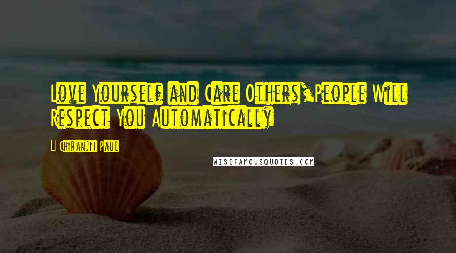 Chiranjit Paul Quotes: Love Yourself and Care Others,People Will Respect You Automatically