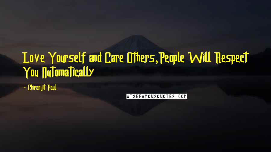 Chiranjit Paul Quotes: Love Yourself and Care Others,People Will Respect You Automatically