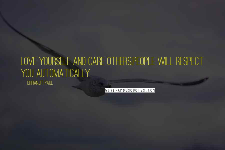 Chiranjit Paul Quotes: Love Yourself and Care Others,People Will Respect You Automatically