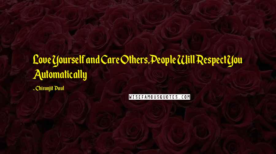 Chiranjit Paul Quotes: Love Yourself and Care Others,People Will Respect You Automatically