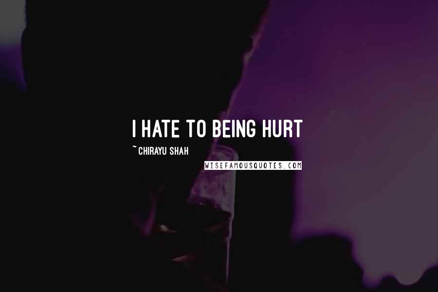 Chirayu Shah Quotes: i hate to being hurt