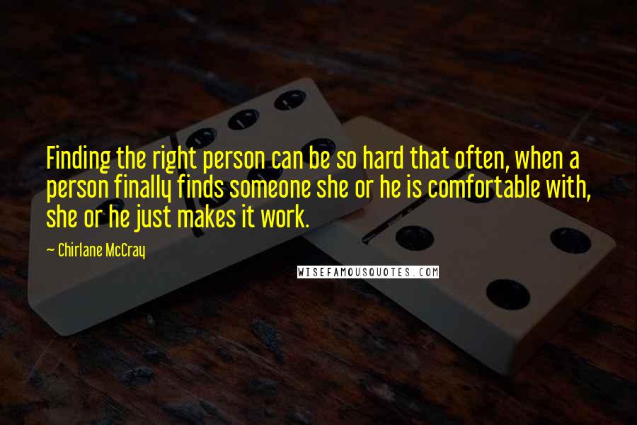 Chirlane McCray Quotes: Finding the right person can be so hard that often, when a person finally finds someone she or he is comfortable with, she or he just makes it work.