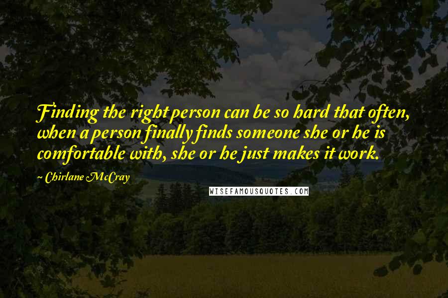 Chirlane McCray Quotes: Finding the right person can be so hard that often, when a person finally finds someone she or he is comfortable with, she or he just makes it work.