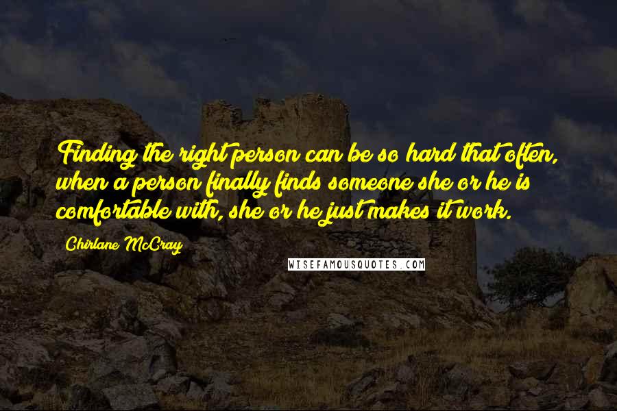 Chirlane McCray Quotes: Finding the right person can be so hard that often, when a person finally finds someone she or he is comfortable with, she or he just makes it work.