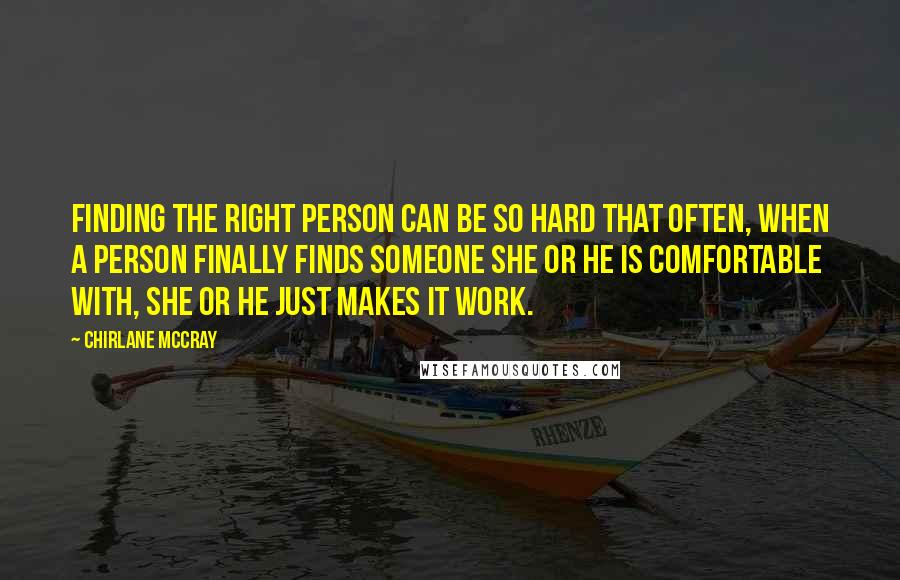 Chirlane McCray Quotes: Finding the right person can be so hard that often, when a person finally finds someone she or he is comfortable with, she or he just makes it work.