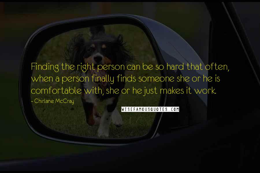 Chirlane McCray Quotes: Finding the right person can be so hard that often, when a person finally finds someone she or he is comfortable with, she or he just makes it work.