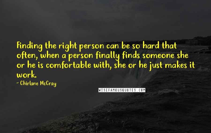 Chirlane McCray Quotes: Finding the right person can be so hard that often, when a person finally finds someone she or he is comfortable with, she or he just makes it work.