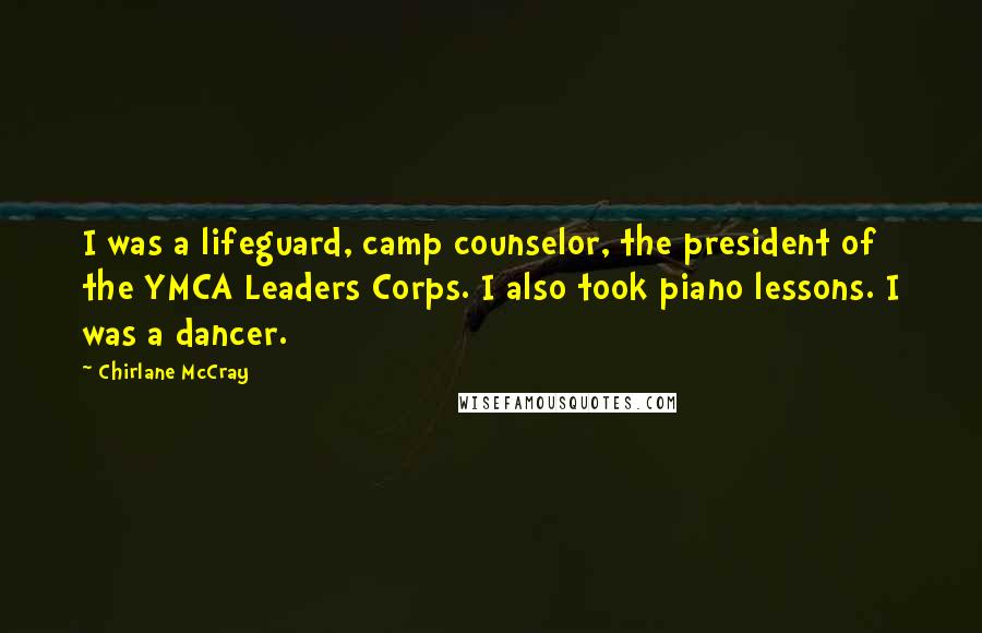 Chirlane McCray Quotes: I was a lifeguard, camp counselor, the president of the YMCA Leaders Corps. I also took piano lessons. I was a dancer.