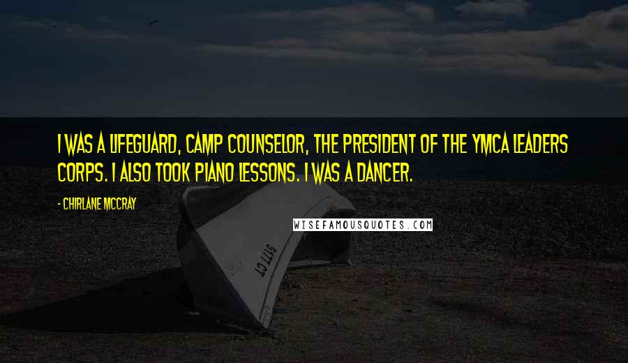 Chirlane McCray Quotes: I was a lifeguard, camp counselor, the president of the YMCA Leaders Corps. I also took piano lessons. I was a dancer.