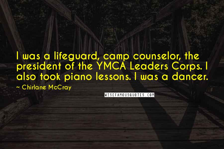 Chirlane McCray Quotes: I was a lifeguard, camp counselor, the president of the YMCA Leaders Corps. I also took piano lessons. I was a dancer.