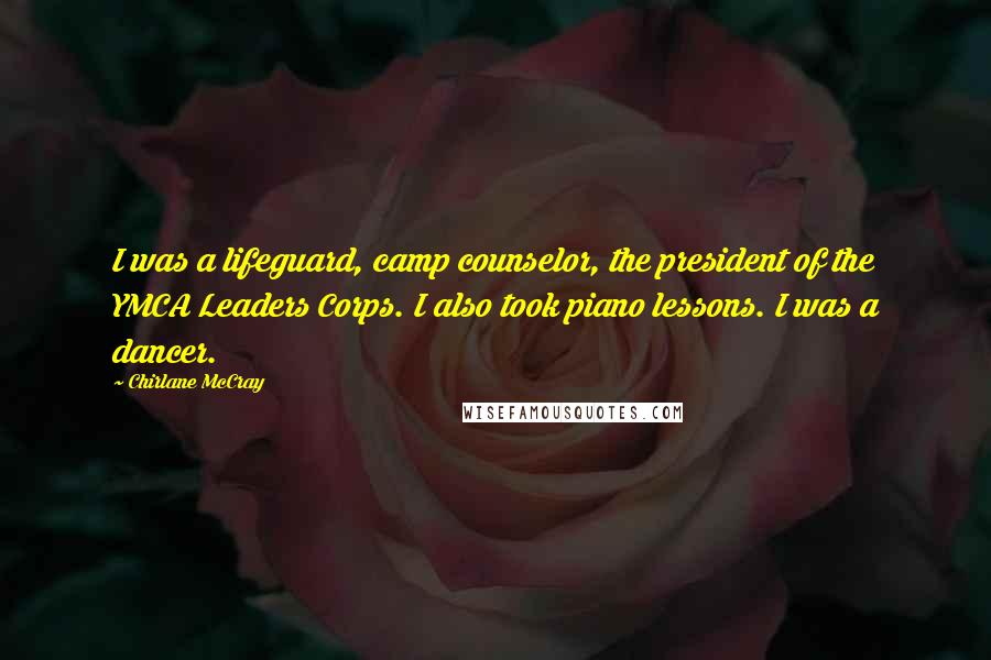 Chirlane McCray Quotes: I was a lifeguard, camp counselor, the president of the YMCA Leaders Corps. I also took piano lessons. I was a dancer.