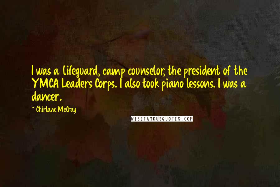 Chirlane McCray Quotes: I was a lifeguard, camp counselor, the president of the YMCA Leaders Corps. I also took piano lessons. I was a dancer.