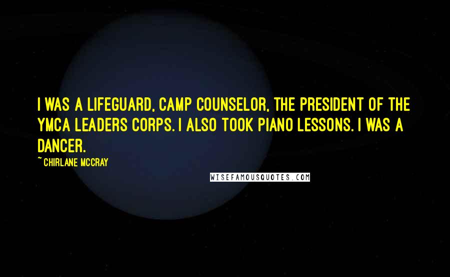 Chirlane McCray Quotes: I was a lifeguard, camp counselor, the president of the YMCA Leaders Corps. I also took piano lessons. I was a dancer.