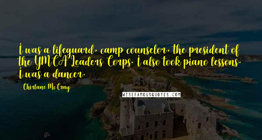 Chirlane McCray Quotes: I was a lifeguard, camp counselor, the president of the YMCA Leaders Corps. I also took piano lessons. I was a dancer.