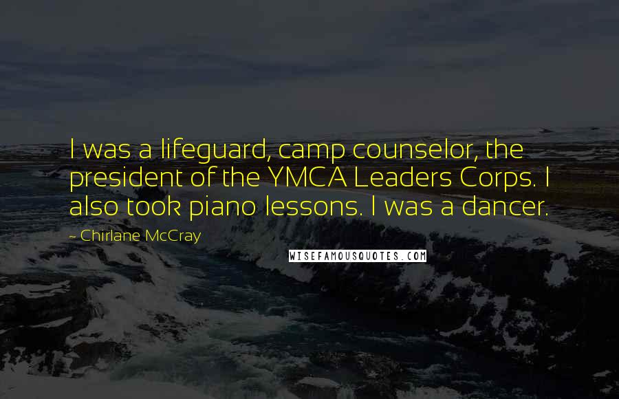 Chirlane McCray Quotes: I was a lifeguard, camp counselor, the president of the YMCA Leaders Corps. I also took piano lessons. I was a dancer.