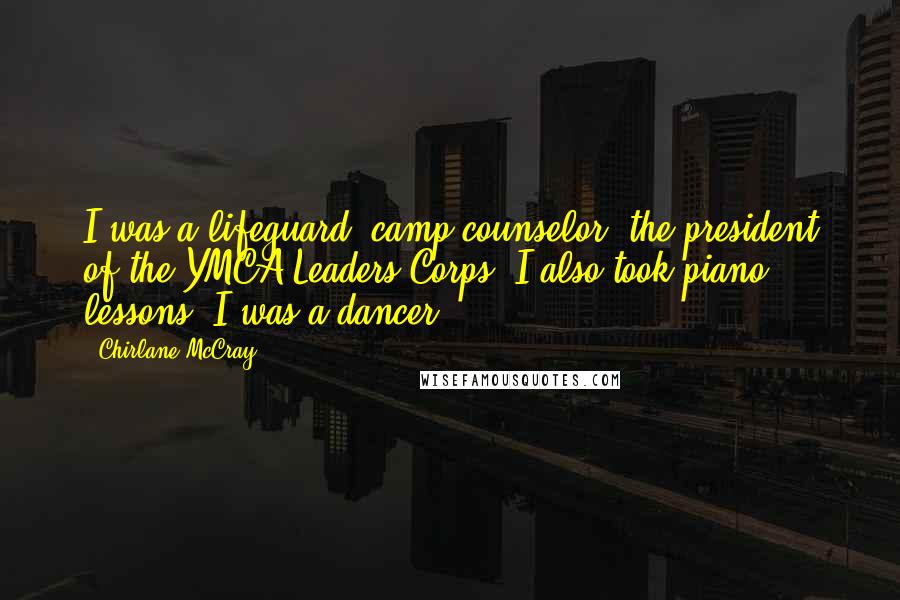 Chirlane McCray Quotes: I was a lifeguard, camp counselor, the president of the YMCA Leaders Corps. I also took piano lessons. I was a dancer.