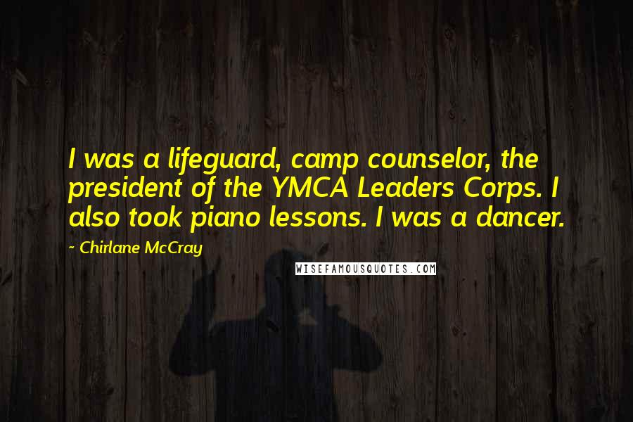 Chirlane McCray Quotes: I was a lifeguard, camp counselor, the president of the YMCA Leaders Corps. I also took piano lessons. I was a dancer.