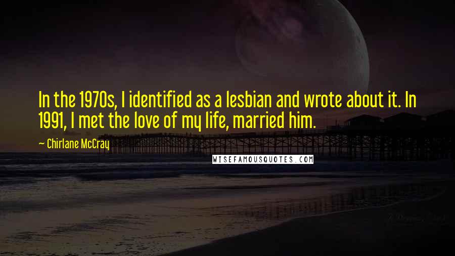 Chirlane McCray Quotes: In the 1970s, I identified as a lesbian and wrote about it. In 1991, I met the love of my life, married him.