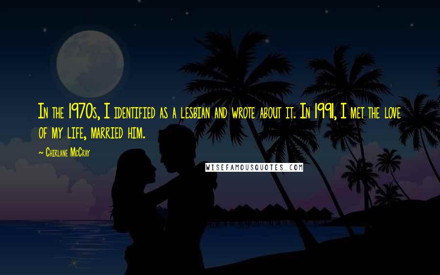 Chirlane McCray Quotes: In the 1970s, I identified as a lesbian and wrote about it. In 1991, I met the love of my life, married him.