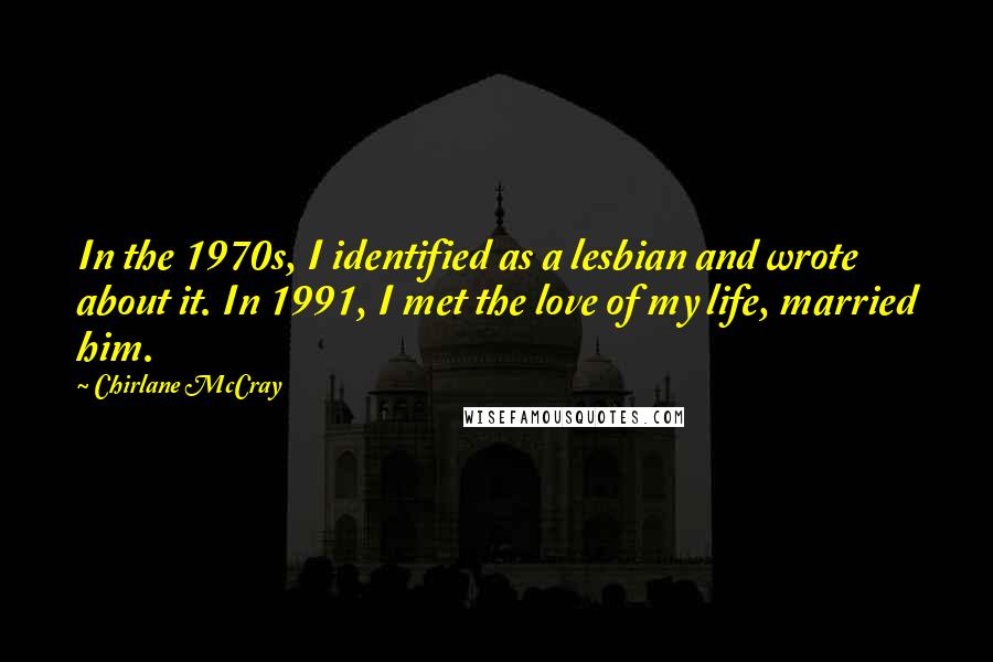 Chirlane McCray Quotes: In the 1970s, I identified as a lesbian and wrote about it. In 1991, I met the love of my life, married him.