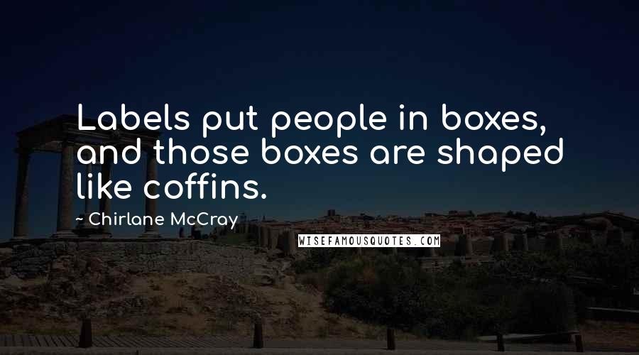 Chirlane McCray Quotes: Labels put people in boxes, and those boxes are shaped like coffins.