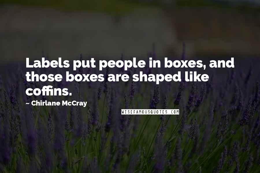 Chirlane McCray Quotes: Labels put people in boxes, and those boxes are shaped like coffins.