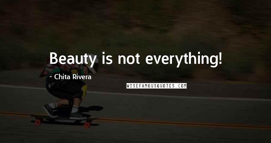 Chita Rivera Quotes: Beauty is not everything!