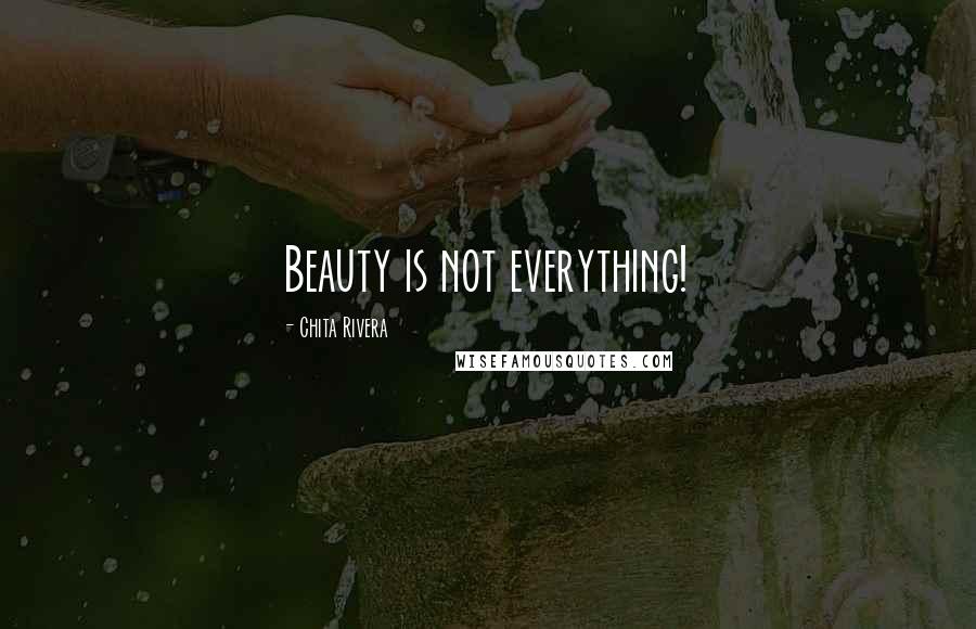 Chita Rivera Quotes: Beauty is not everything!