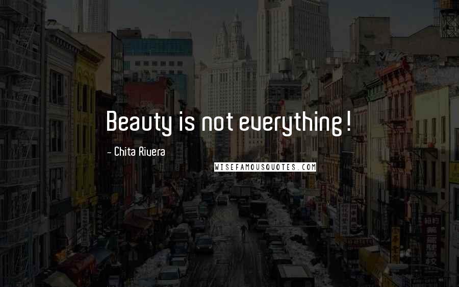 Chita Rivera Quotes: Beauty is not everything!