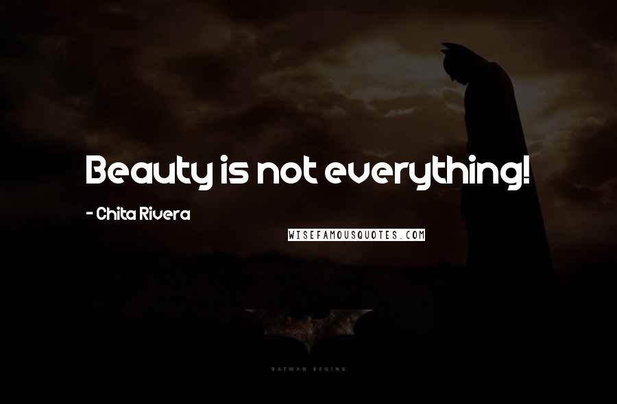 Chita Rivera Quotes: Beauty is not everything!