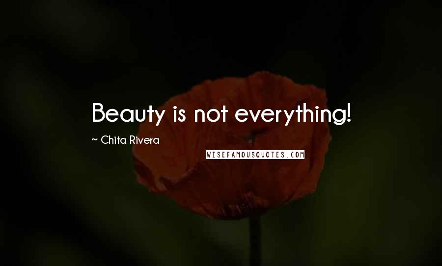 Chita Rivera Quotes: Beauty is not everything!