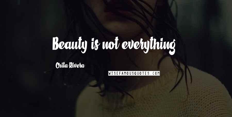 Chita Rivera Quotes: Beauty is not everything!