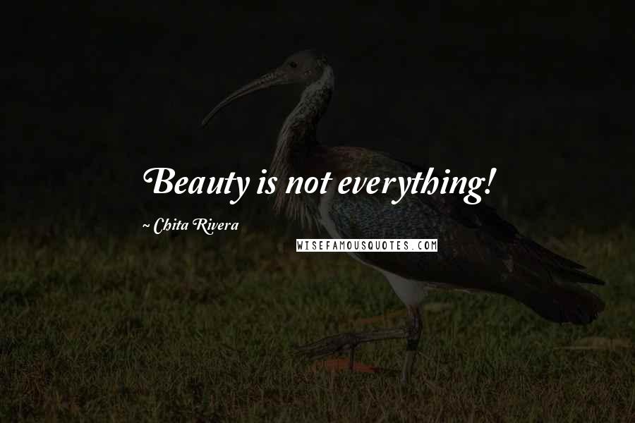 Chita Rivera Quotes: Beauty is not everything!