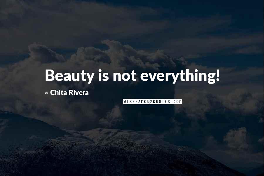 Chita Rivera Quotes: Beauty is not everything!