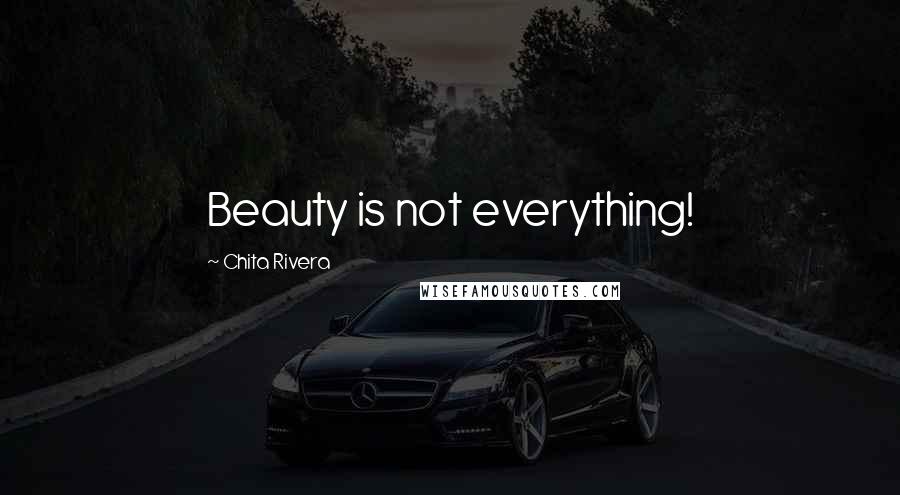 Chita Rivera Quotes: Beauty is not everything!