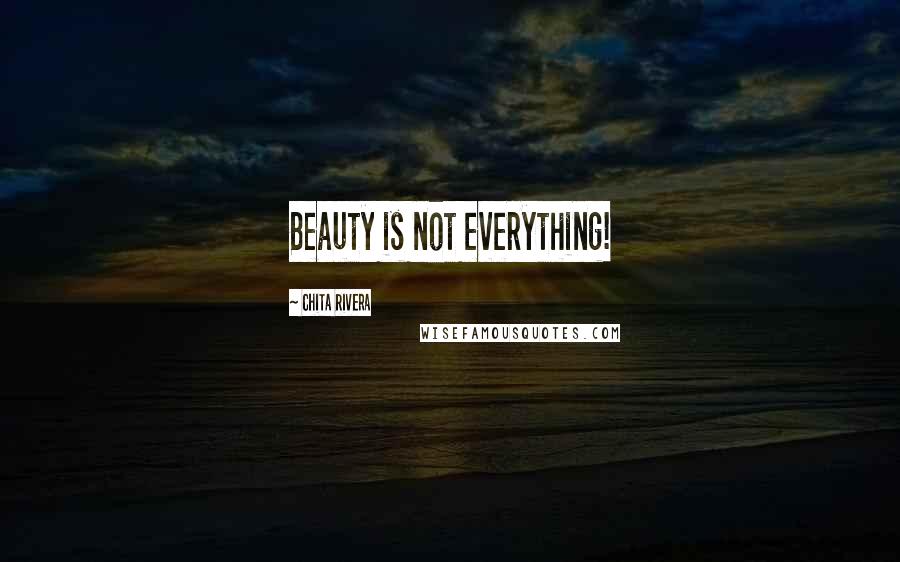 Chita Rivera Quotes: Beauty is not everything!