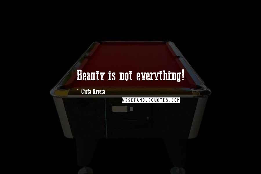 Chita Rivera Quotes: Beauty is not everything!