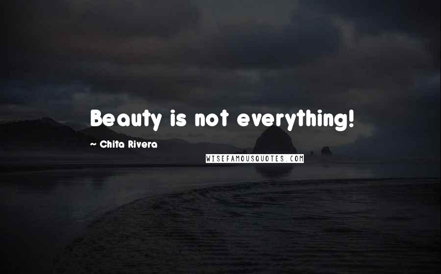 Chita Rivera Quotes: Beauty is not everything!