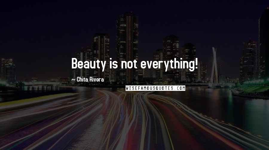 Chita Rivera Quotes: Beauty is not everything!