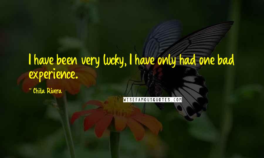Chita Rivera Quotes: I have been very lucky, I have only had one bad experience.