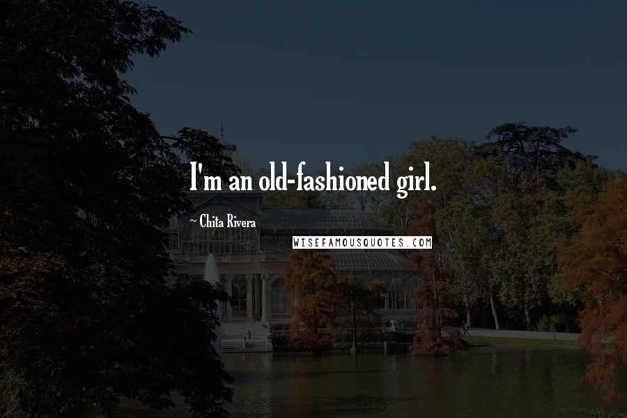 Chita Rivera Quotes: I'm an old-fashioned girl.