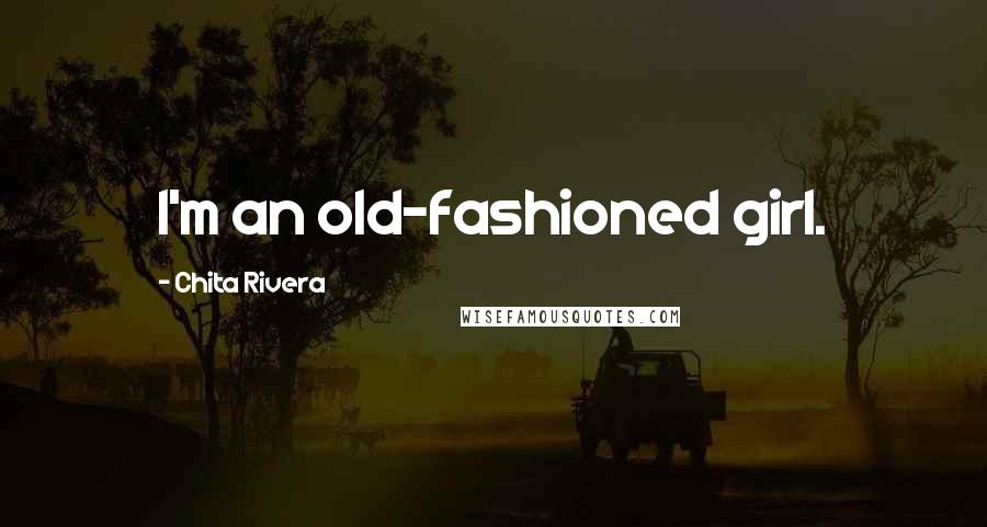 Chita Rivera Quotes: I'm an old-fashioned girl.