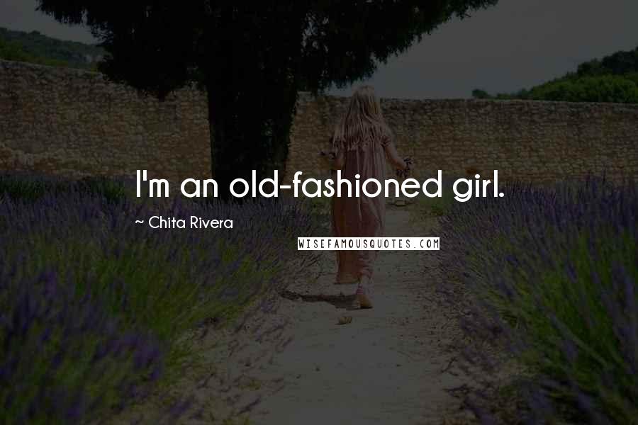 Chita Rivera Quotes: I'm an old-fashioned girl.