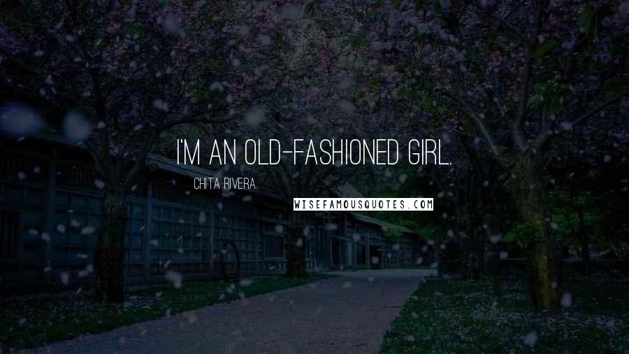 Chita Rivera Quotes: I'm an old-fashioned girl.