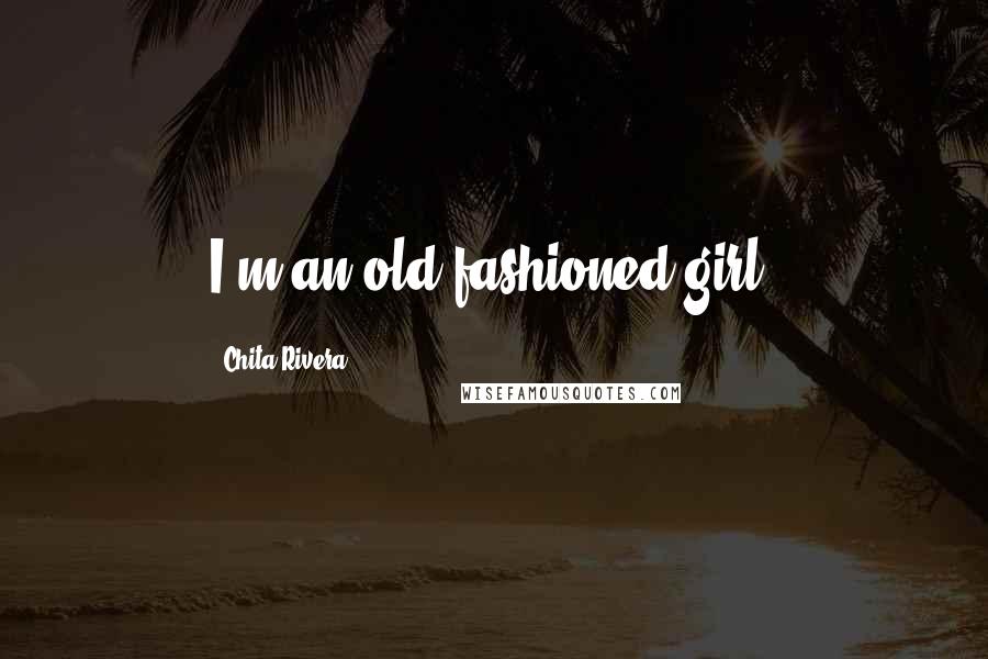 Chita Rivera Quotes: I'm an old-fashioned girl.